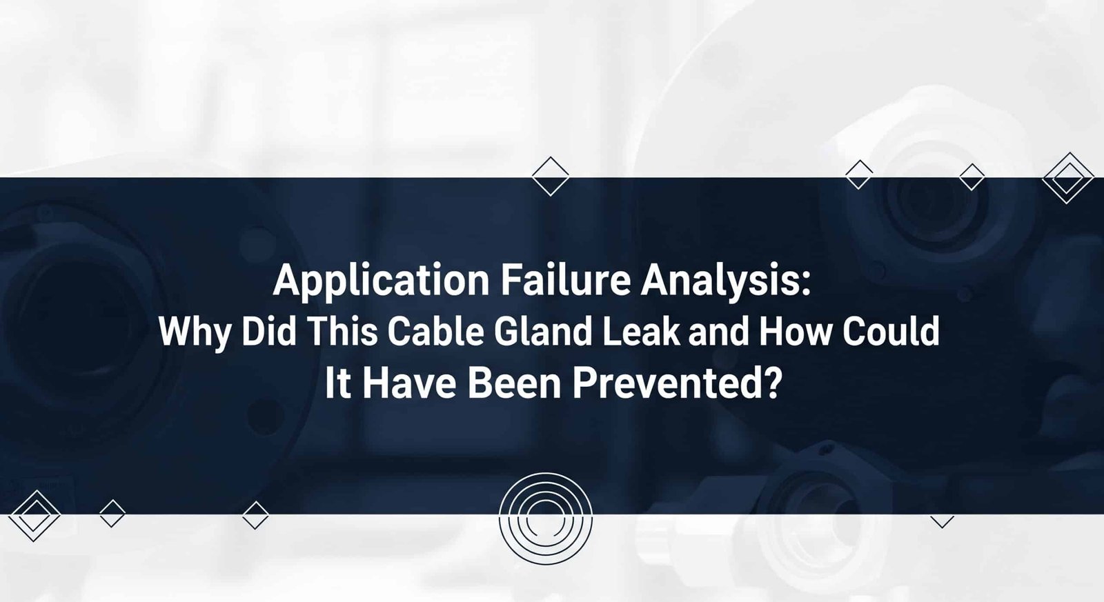 Phân tích nguyên nhân thất bại của ứng dụng - Tại sao ống nối cáp này bị rò rỉ và làm thế nào để ngăn chặn điều đó?