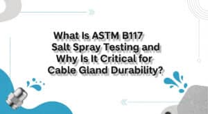 Thử nghiệm phun muối ASTM B117 là gì và tại sao nó quan trọng đối với độ bền của ống nối cáp?