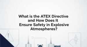 Apa itu Petunjuk ATEX dan Bagaimana Petunjuk Ini Memastikan Keamanan di Atmosfer yang Mudah Meledak?
