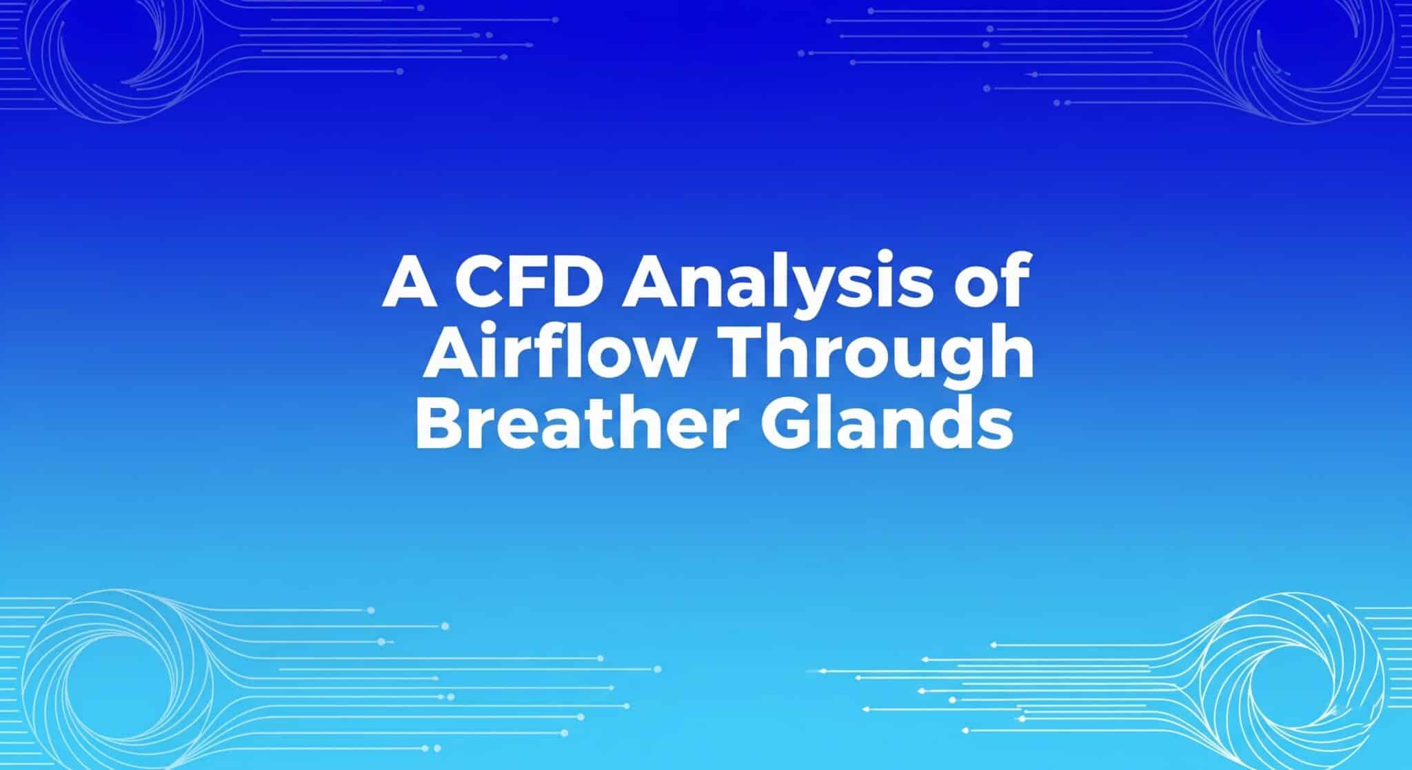 A CFD Analysis Of Airflow Through Breather Glands - Bepto Cable Glands