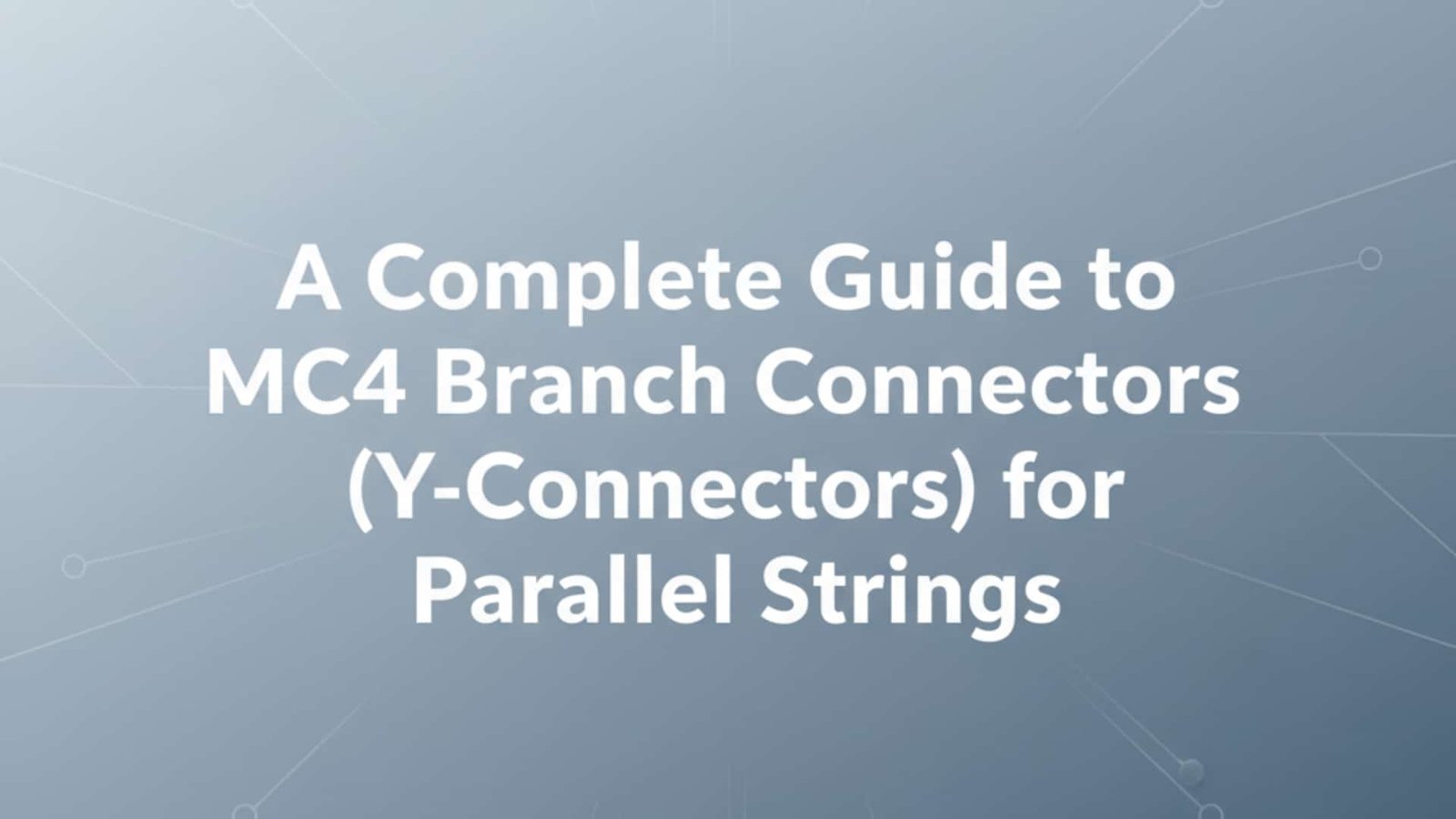 מדריך מקיף למחברי ענף MC4 (מחברי Y) עבור מחרוזות מקבילות