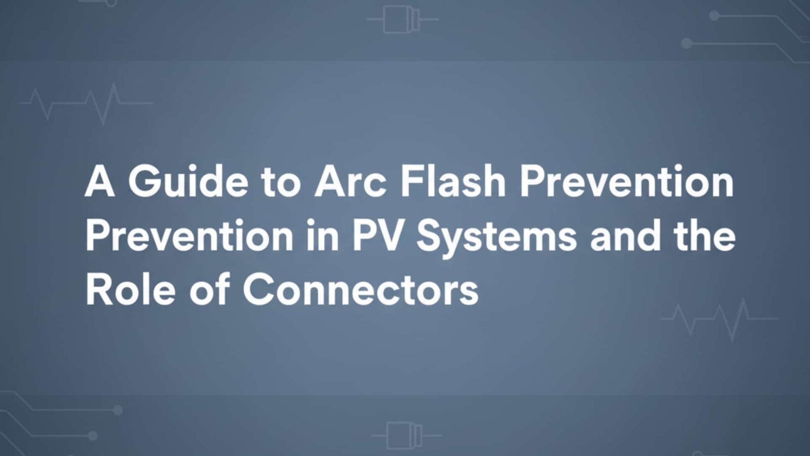 Посібник із запобігання дуговим спалахам у фотоелектричних системах та ролі з'єднувачів