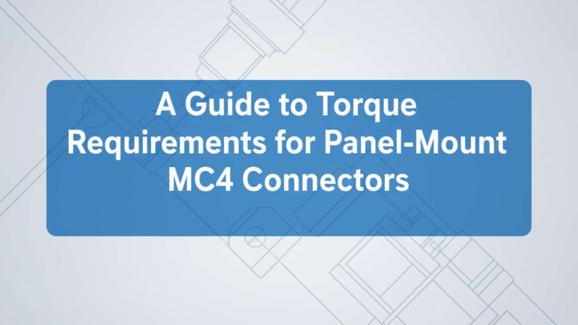 面板安裝 MC4 連接器扭力需求指南