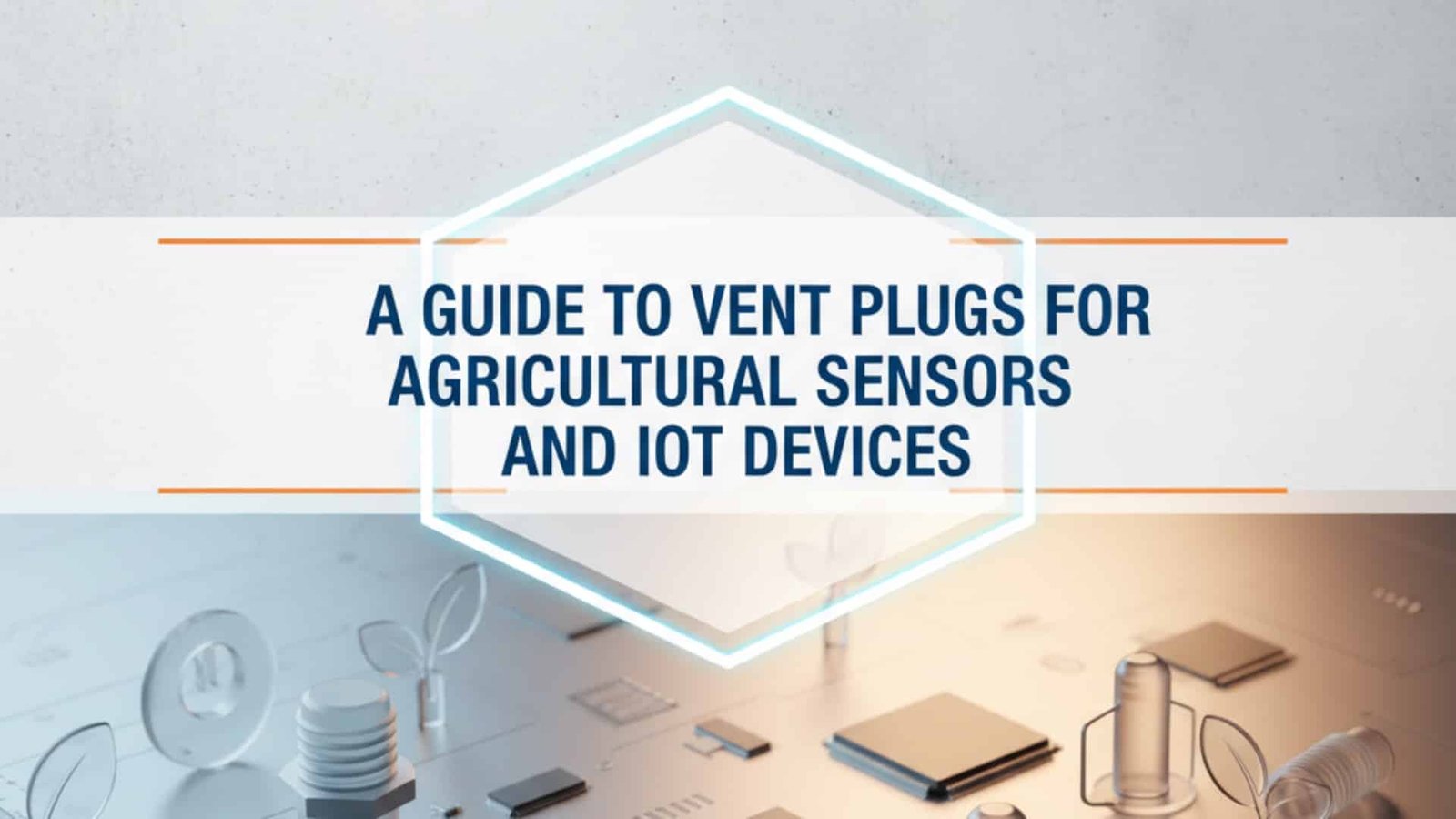 Ein Leitfaden zu Entlüftungssteckern für landwirtschaftliche Sensoren und IoT-Geräte