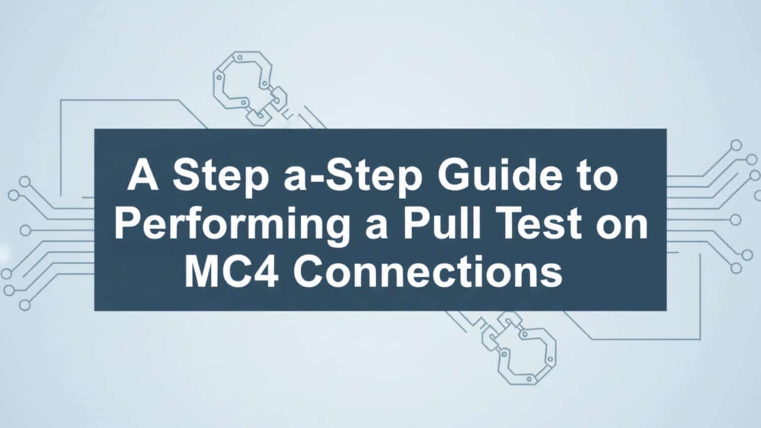 Perseidspull Test Mc A Step-by-Step Guide To Performing A Pull Test On MC4 Connections ...