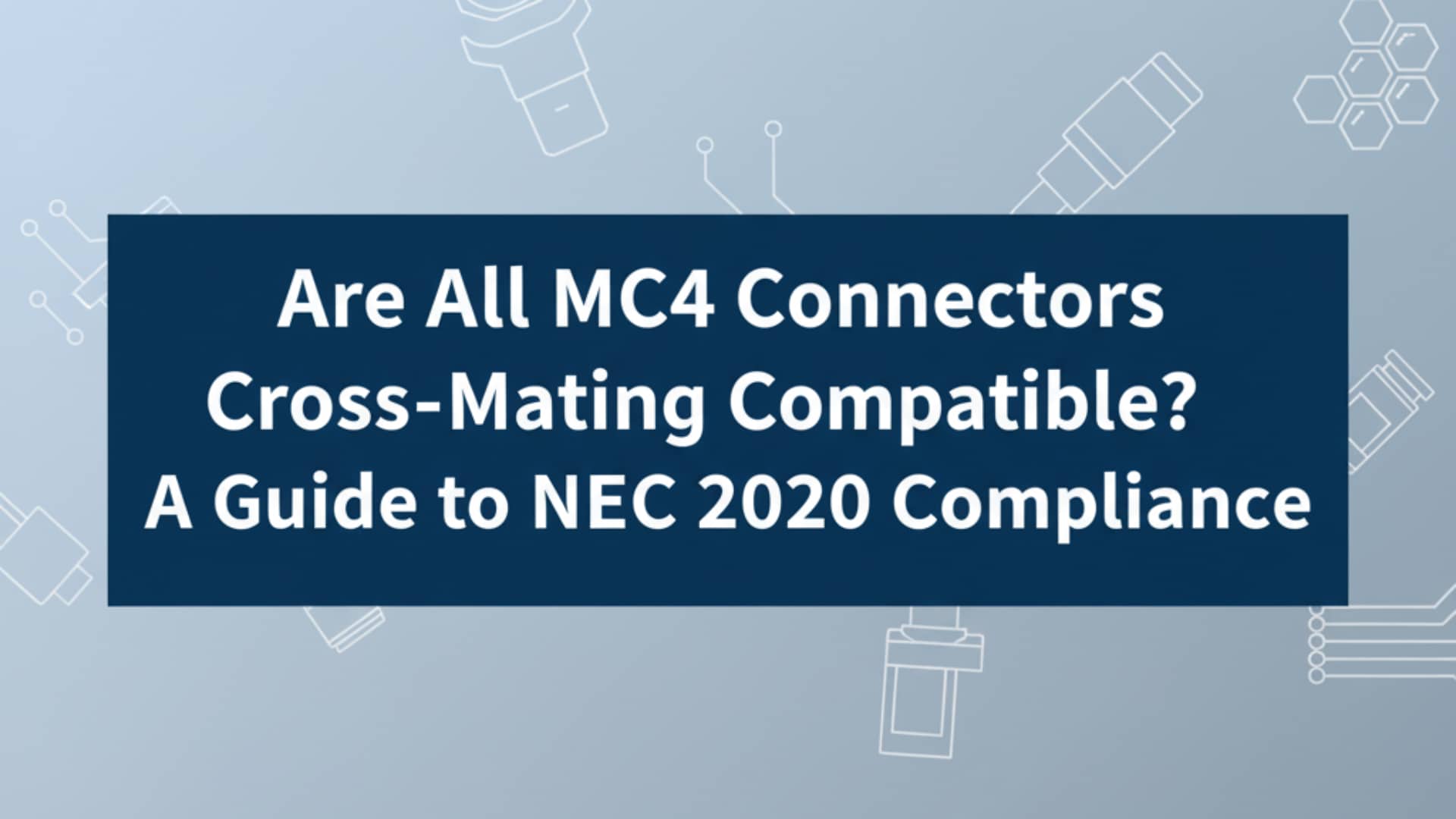 Jesu li svi MC4 konektori međusobno kompatibilni? Vodič za usklađenost sa NEC 2020