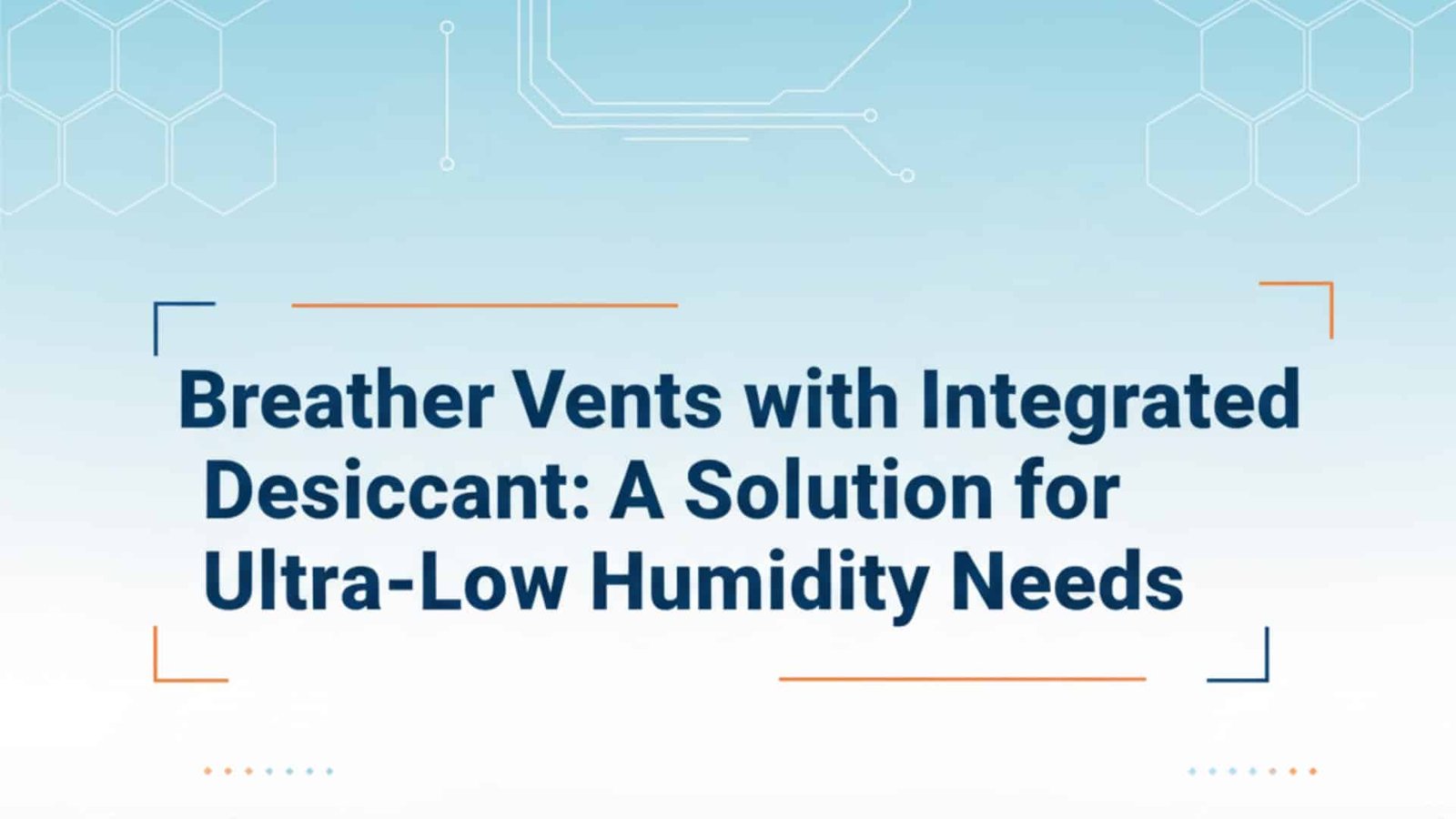 Be- und Entlüftungsöffnungen mit integriertem Entfeuchter - eine Lösung für den Bedarf an extrem niedriger Luftfeuchtigkeit