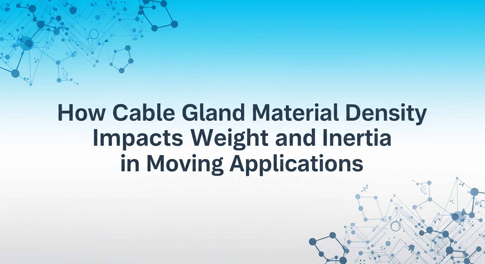 How Cable Gland Material Density Impacts Weight and Inertia in Moving Applications