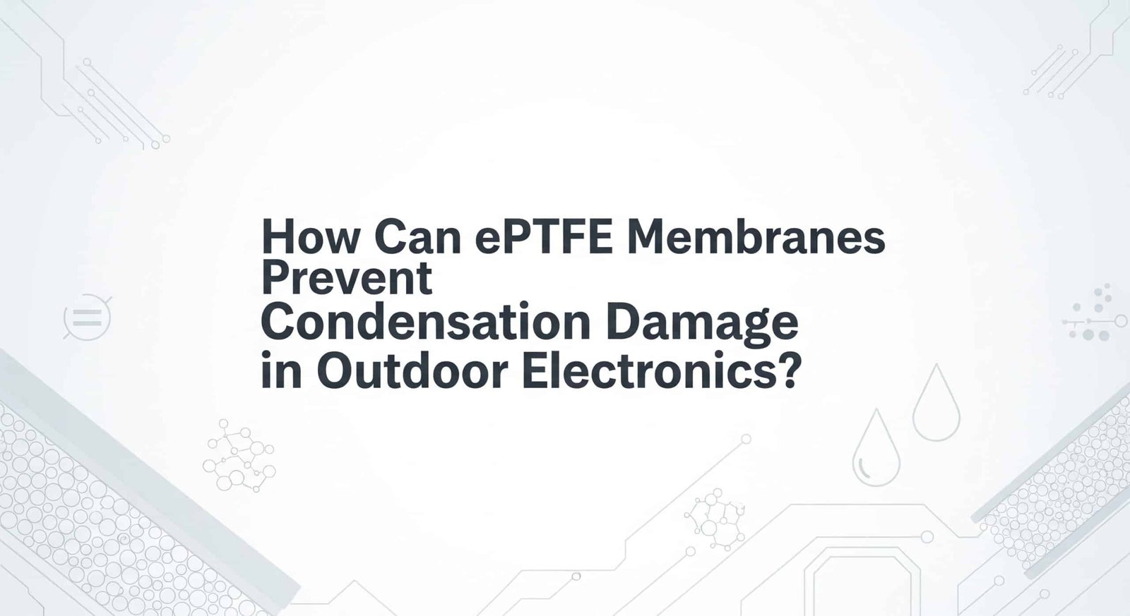 Cum pot membranele ePTFE să prevină deteriorarea prin condensare a componentelor electronice de exterior?