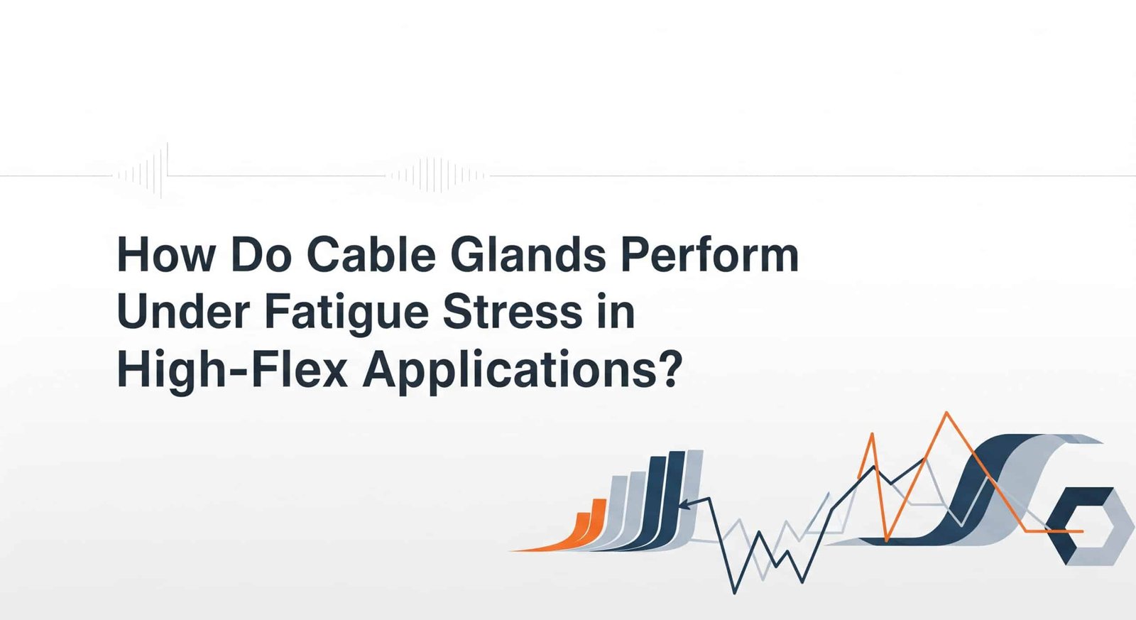 How Do Cable Glands Perform Under Fatigue Stress in High-Flex Applications?