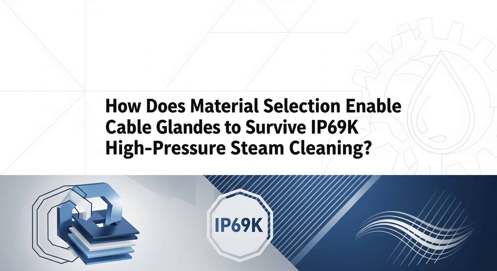 การเลือกวัสดุช่วยให้เกลียวสายเคเบิลทนต่อการทำความสะอาดด้วยไอน้ำแรงดันสูงระดับ IP69K ได้อย่างไร?