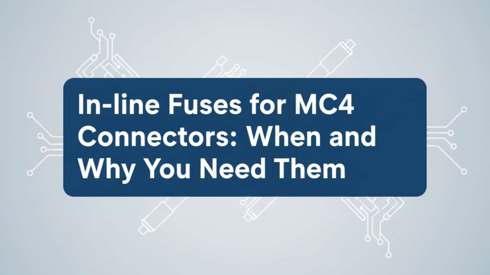 In-line poistky pre konektory MC4: Kedy a prečo ich potrebujete