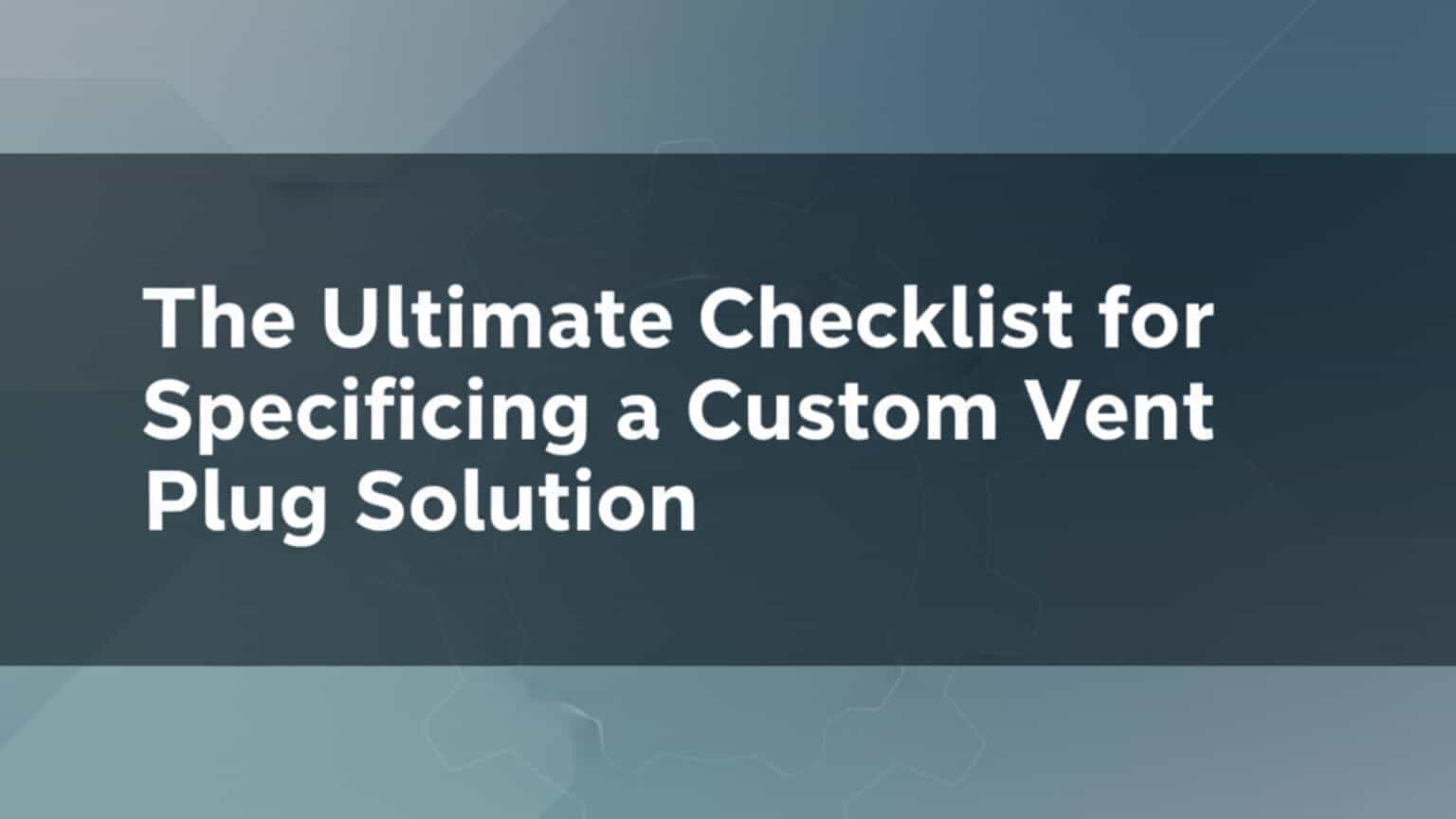 Plug Container Checklist The Ultimate Checklist For Specifying A Custom Vent Plug Solution ...