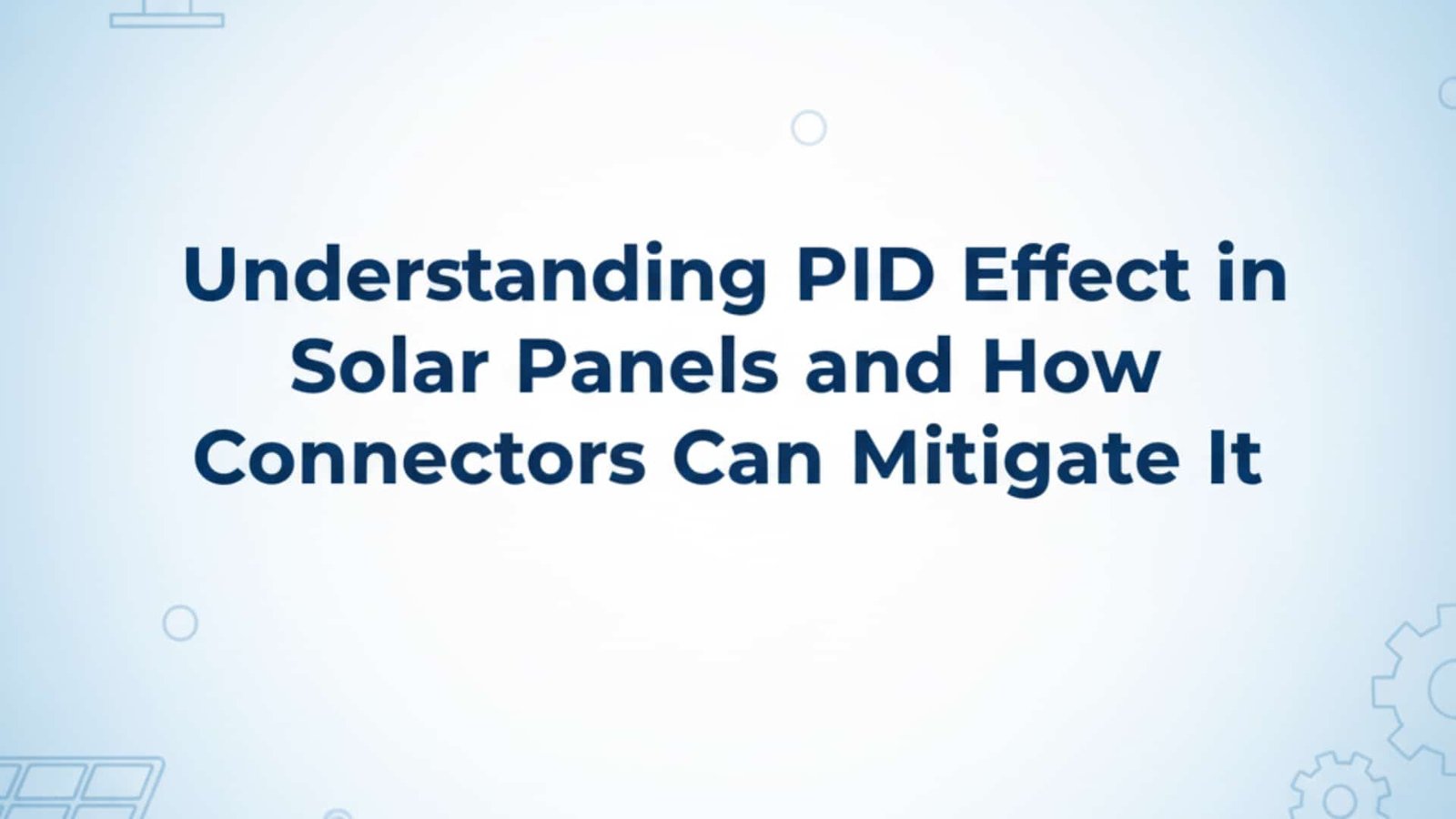 Understanding PID Effect in Solar Panels and How Connectors Can Mitigate It