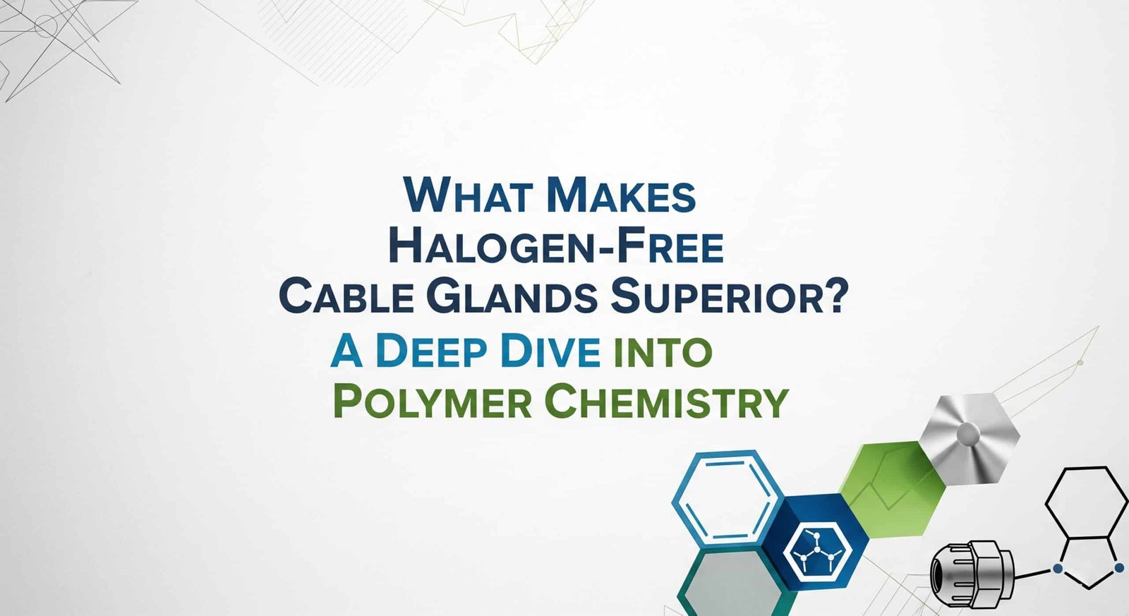 What Makes Halogen-Free Cable Glands Superior? A Deep Dive into Polymer Chemistry