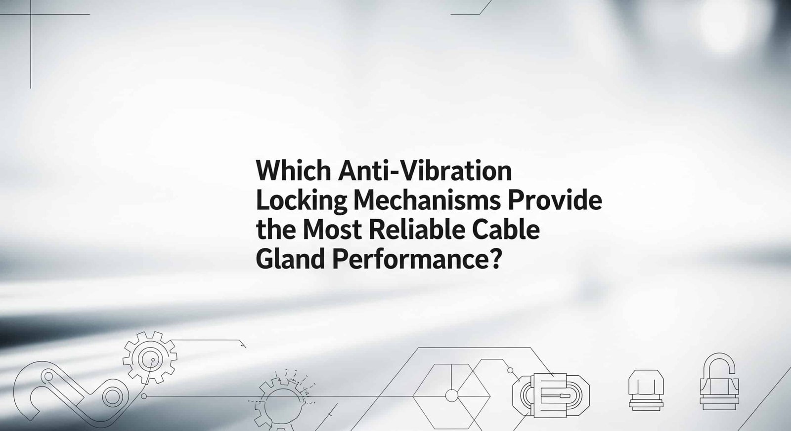 Mekanisme Penguncian Anti-Getaran Manakah yang Memberikan Performa Kelenjar Kabel Paling Andal?