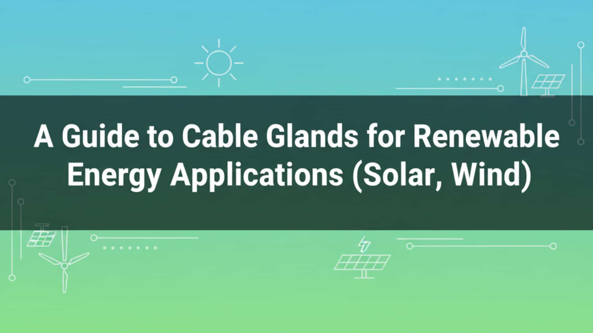 Guía de prensaestopas para aplicaciones de energías renovables (solar, eólica)