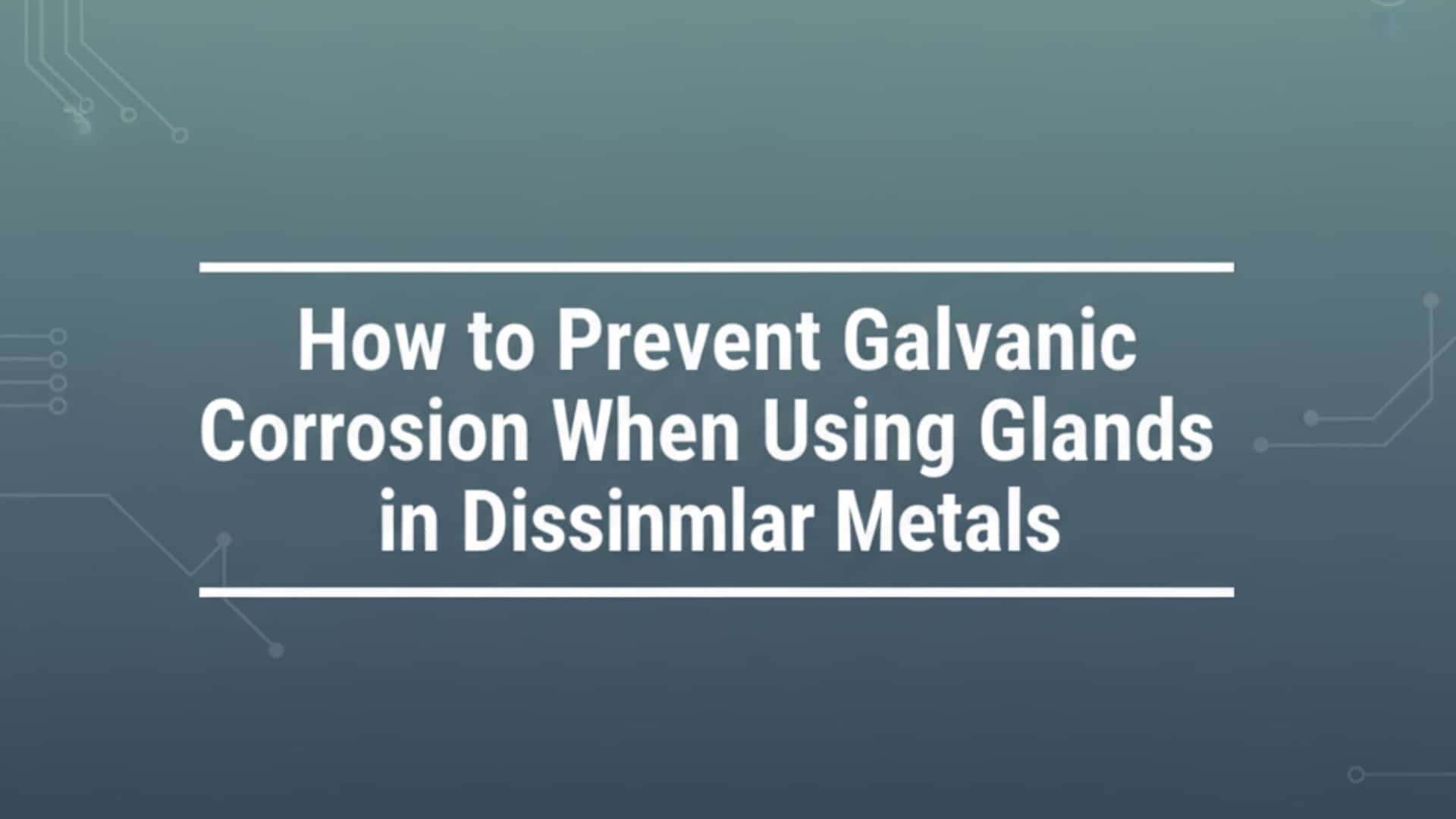 How to Prevent Galvanic Corrosion When Using Glands in Dissimilar Metals