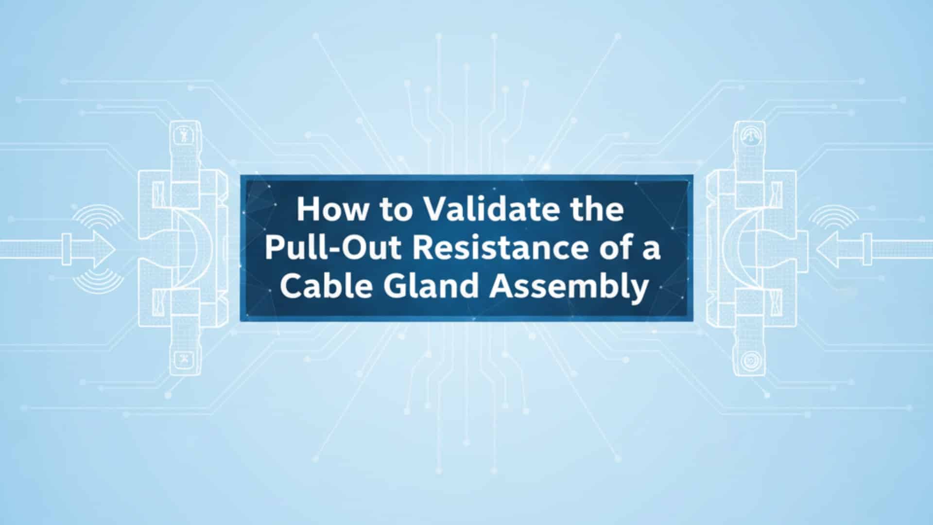 How to Validate the Pull-Out Resistance of a Cable Gland Assembly