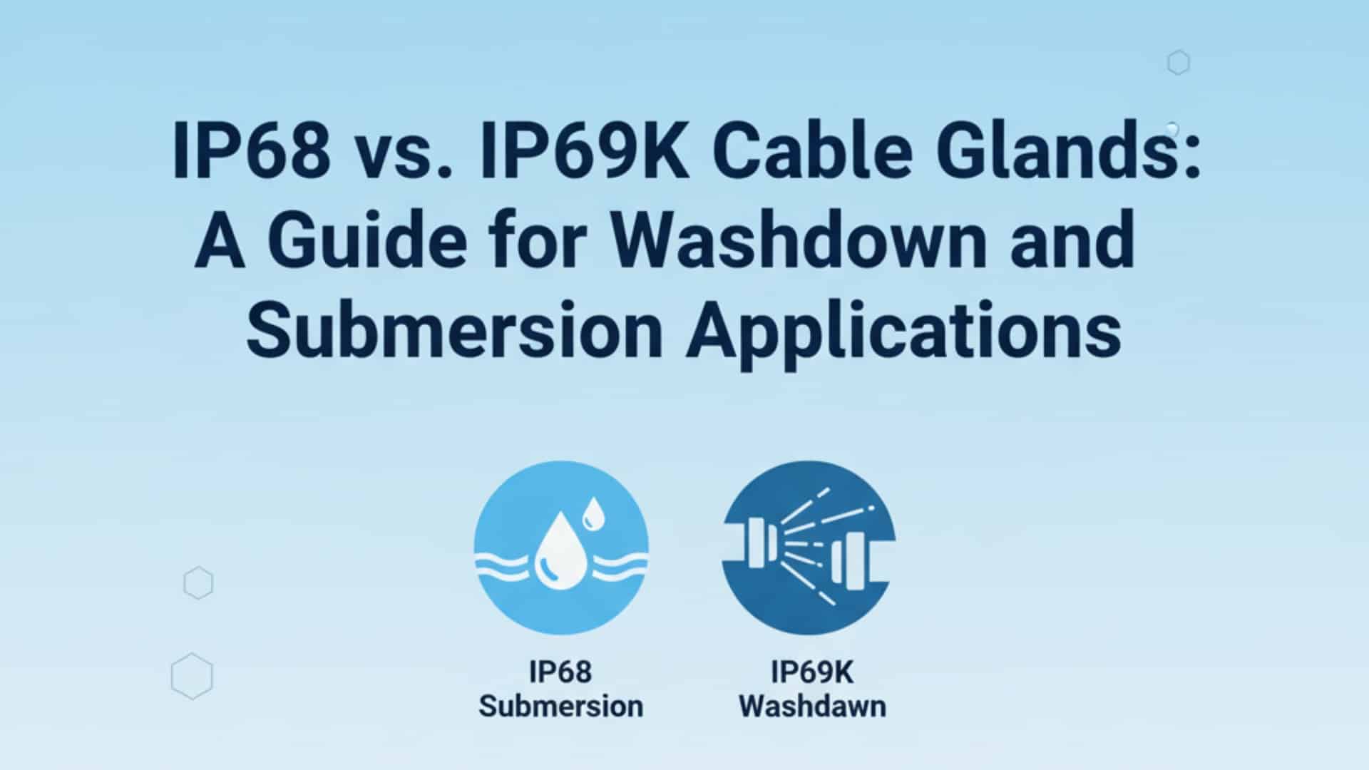 IP68 vs. IP69K Cable Glands- A Guide for Washdown and Submersion Applications