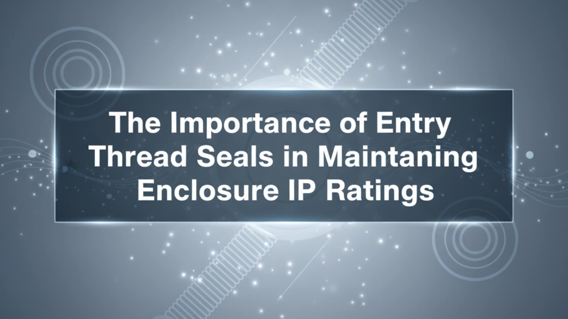 La importancia de las juntas de rosca de entrada para mantener los grados IP de los envolventes