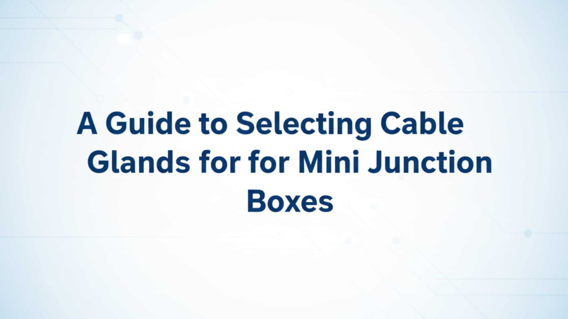A Guide to Selecting Cable Glands for Mini Junction Boxes