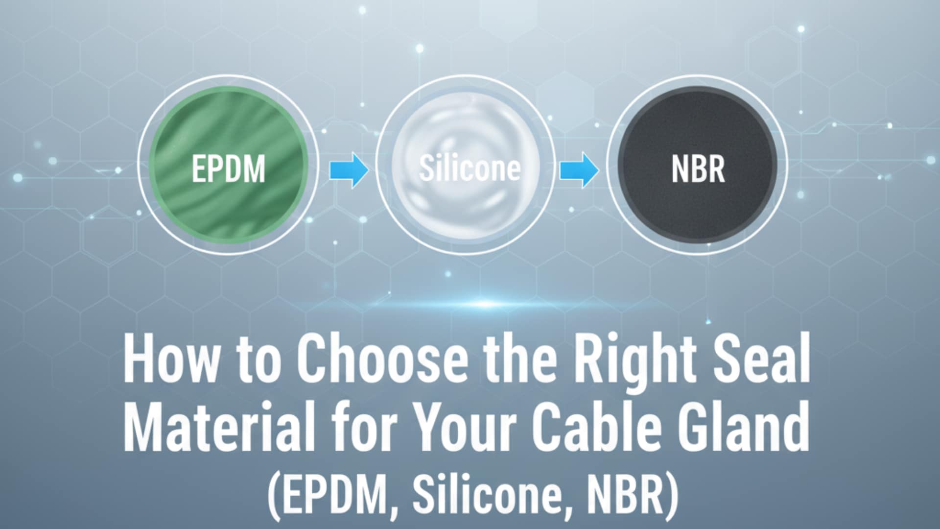 How to Choose the Right Seal Material for Your Cable Gland (EPDM, Silicone, NBR)