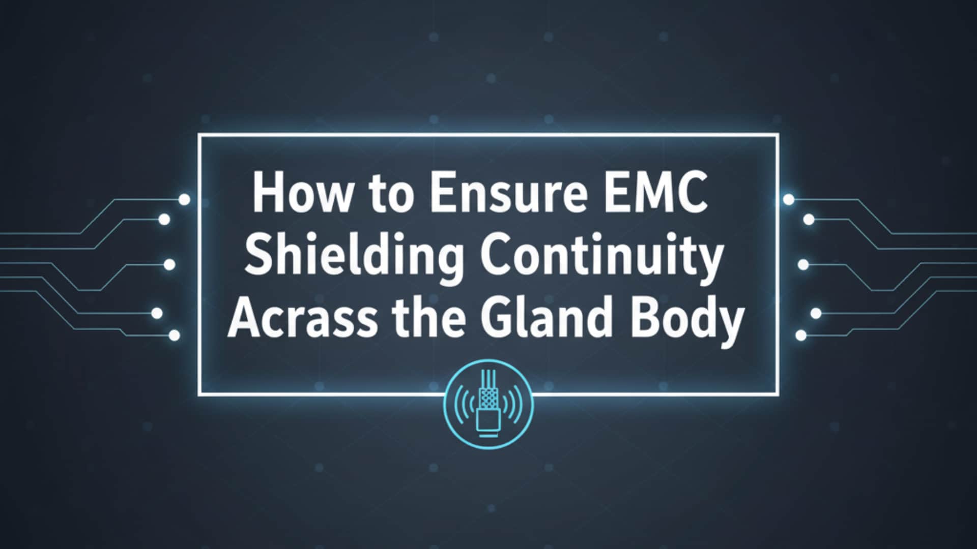 Ako zabezpečiť kontinuitu tienenia EMC cez telo vývodky