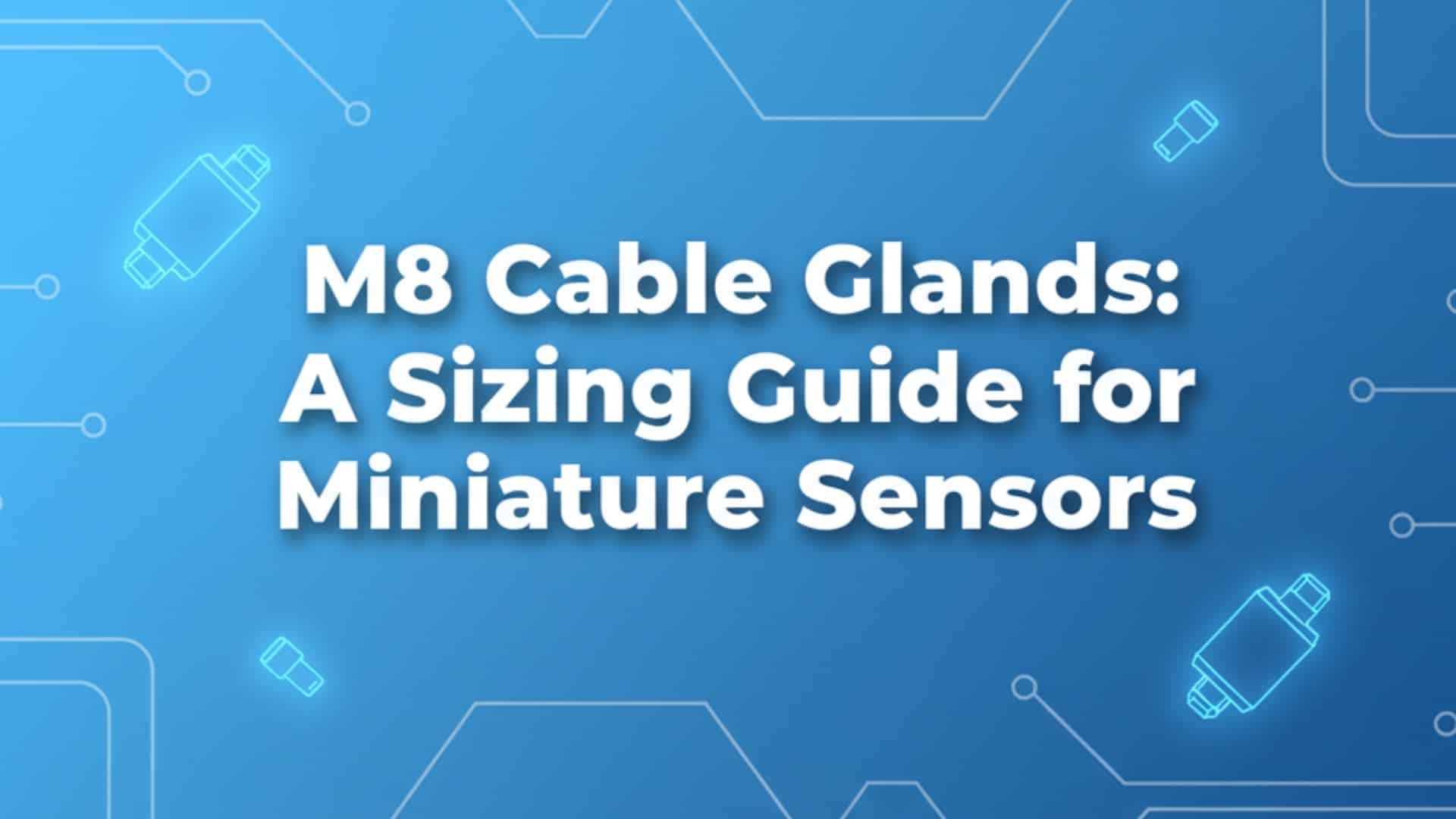 Ống nối cáp M8 - Hướng dẫn chọn kích thước cho cảm biến siêu nhỏ