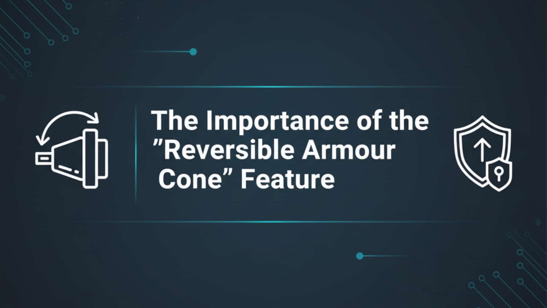 The Importance of the Reversible Armour Cone Feature