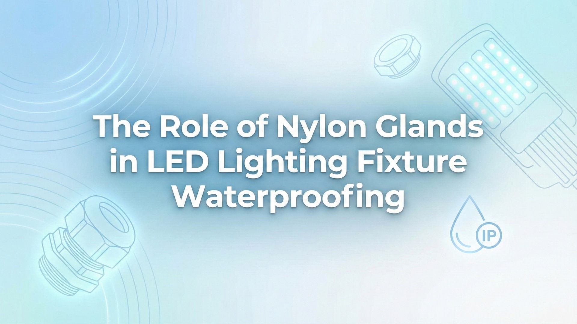 O papel das glândulas de nylon na impermeabilização de luminárias LED